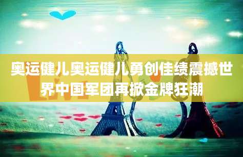 奥运健儿奥运健儿勇创佳绩震撼世界中国军团再掀金牌狂潮