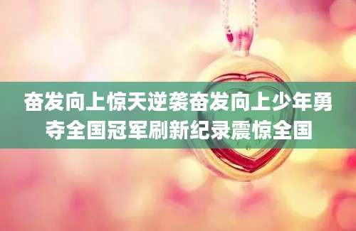 奋发向上惊天逆袭奋发向上少年勇夺全国冠军刷新纪录震惊全国
