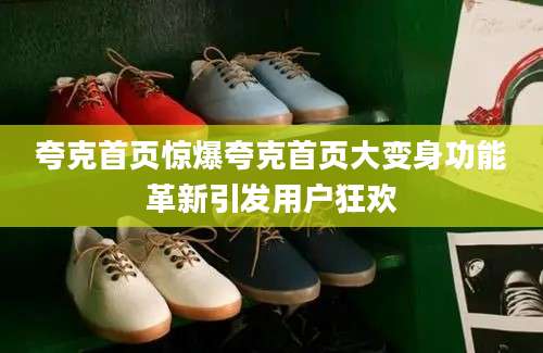 夸克首页惊爆夸克首页大变身功能革新引发用户狂欢