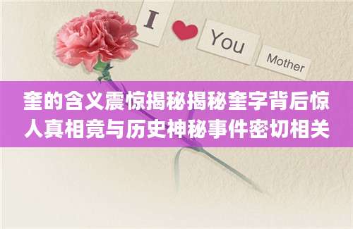 奎的含义震惊揭秘揭秘奎字背后惊人真相竟与历史神秘事件密切相关