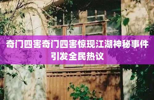 奇门四害奇门四害惊现江湖神秘事件引发全民热议