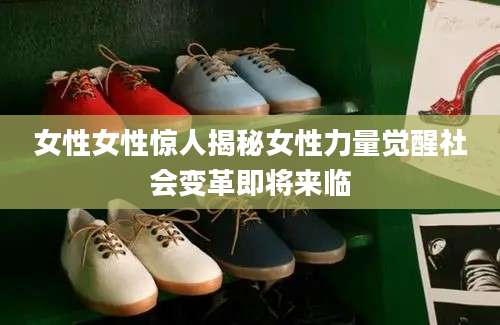 女性女性惊人揭秘女性力量觉醒社会变革即将来临