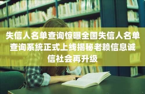 失信人名单查询惊曝全国失信人名单查询系统正式上线揭秘老赖信息诚信社会再升级