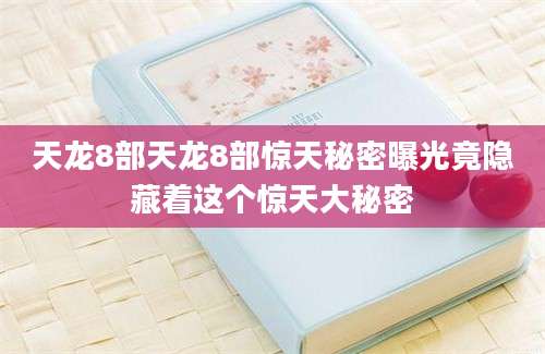 天龙8部天龙8部惊天秘密曝光竟隐藏着这个惊天大秘密