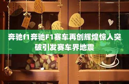 奔驰f1奔驰F1赛车再创辉煌惊人突破引发赛车界地震