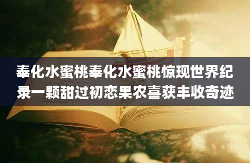 奉化水蜜桃奉化水蜜桃惊现世界纪录一颗甜过初恋果农喜获丰收奇迹
