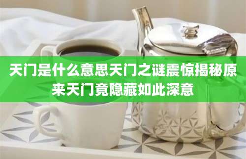 天门是什么意思天门之谜震惊揭秘原来天门竟隐藏如此深意