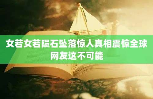 女若女若陨石坠落惊人真相震惊全球网友这不可能