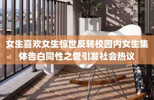 女生喜欢女生惊世反转校园内女生集体告白同性之爱引发社会热议