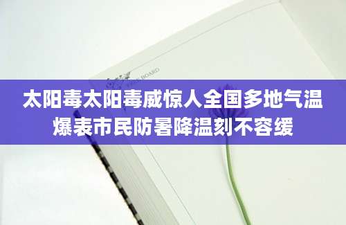 太阳毒太阳毒威惊人全国多地气温爆表市民防暑降温刻不容缓