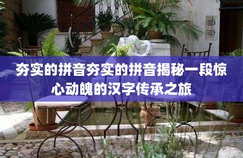 夯实的拼音夯实的拼音揭秘一段惊心动魄的汉字传承之旅