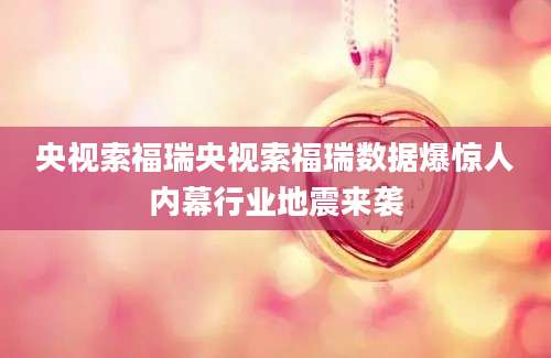 央视索福瑞央视索福瑞数据爆惊人内幕行业地震来袭