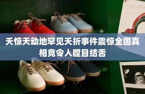 夭惊天动地罕见夭折事件震惊全国真相竟令人瞠目结舌