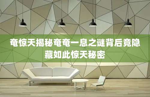 奄惊天揭秘奄奄一息之谜背后竟隐藏如此惊天秘密