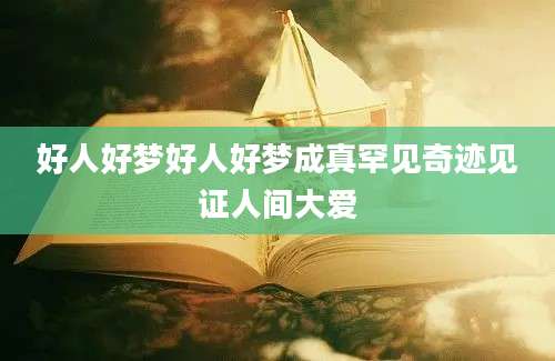 好人好梦好人好梦成真罕见奇迹见证人间大爱